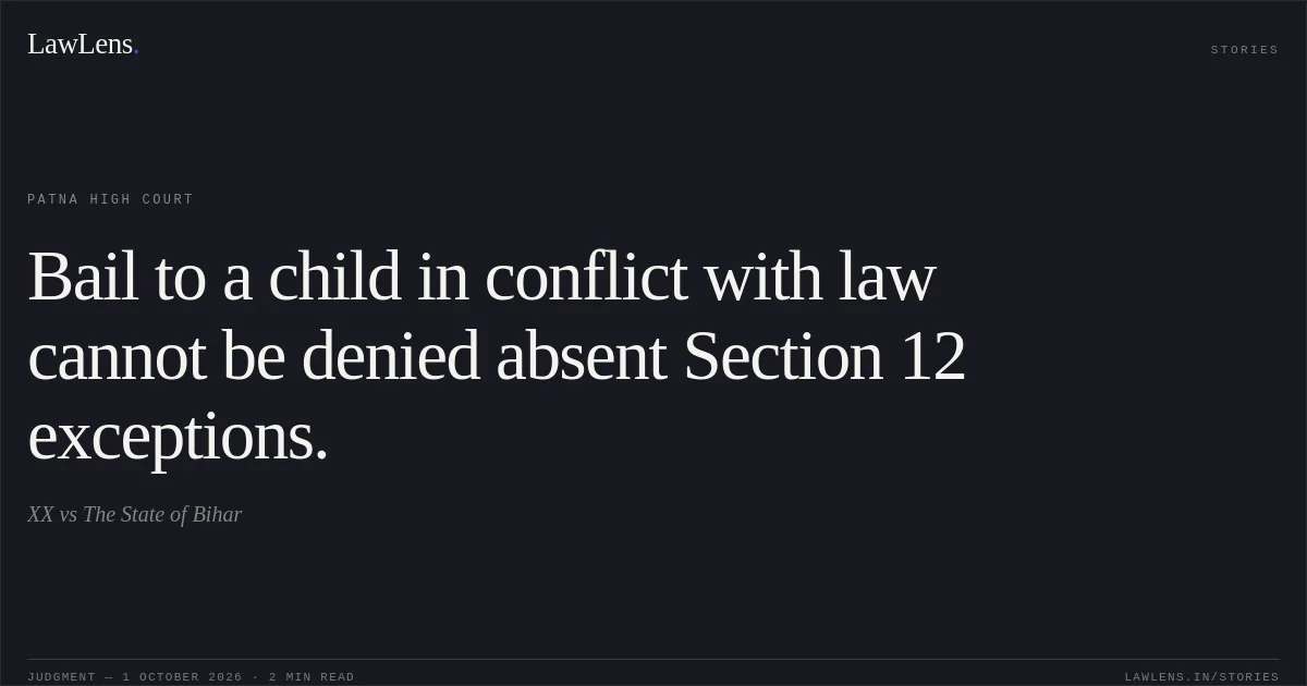 Bail to a child in conflict with law cannot be denied absent Section 12 exceptions.. XX vs The State of Bihar. Patna High Court. LawLens