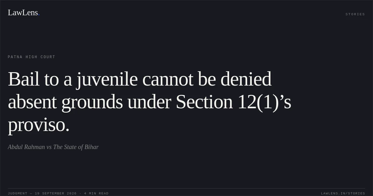 Bail to a juvenile cannot be denied absent grounds under Section 12(1)’s proviso.. Abdul Rahman vs The State of Bihar. Patna High Court. LawLens