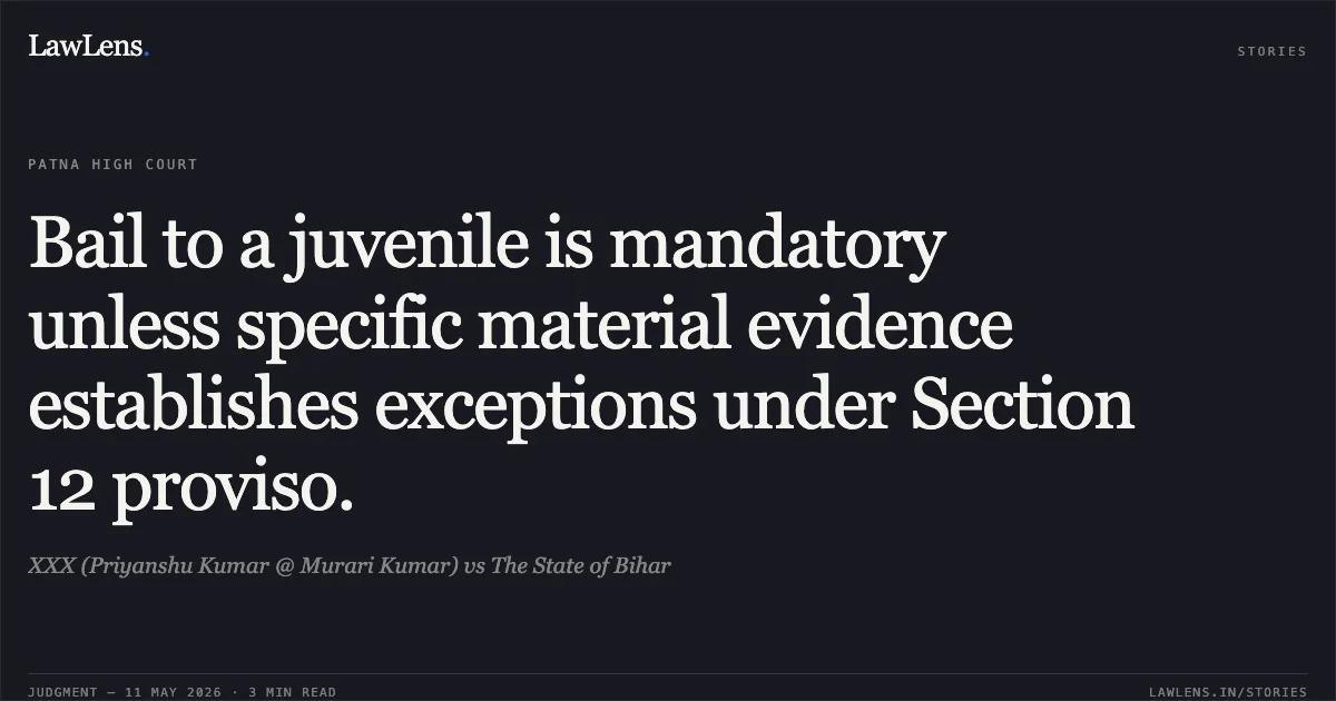 Bail to a juvenile is mandatory unless specific material evidence establishes exceptions under Section 12 proviso.. XXX (Priyanshu Kumar @ Murari Kumar) vs The State of Bihar. Patna High Court. LawLens