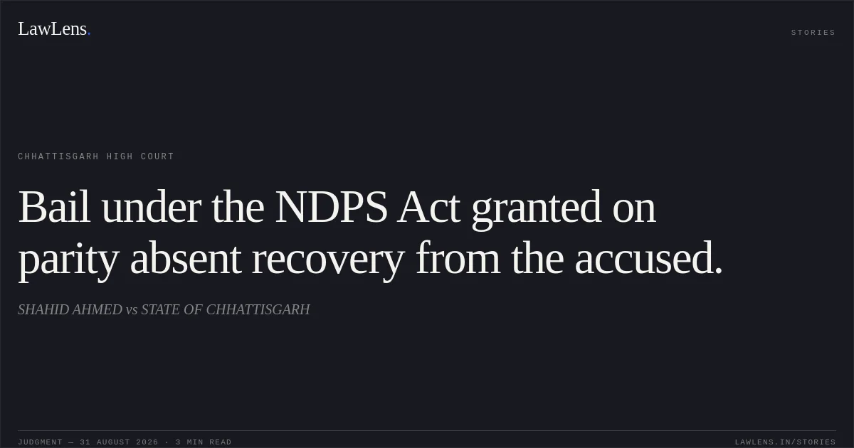 Bail under the NDPS Act granted on parity absent recovery from the accused.. SHAHID AHMED vs STATE OF CHHATTISGARH. Chhattisgarh High Court. LawLens