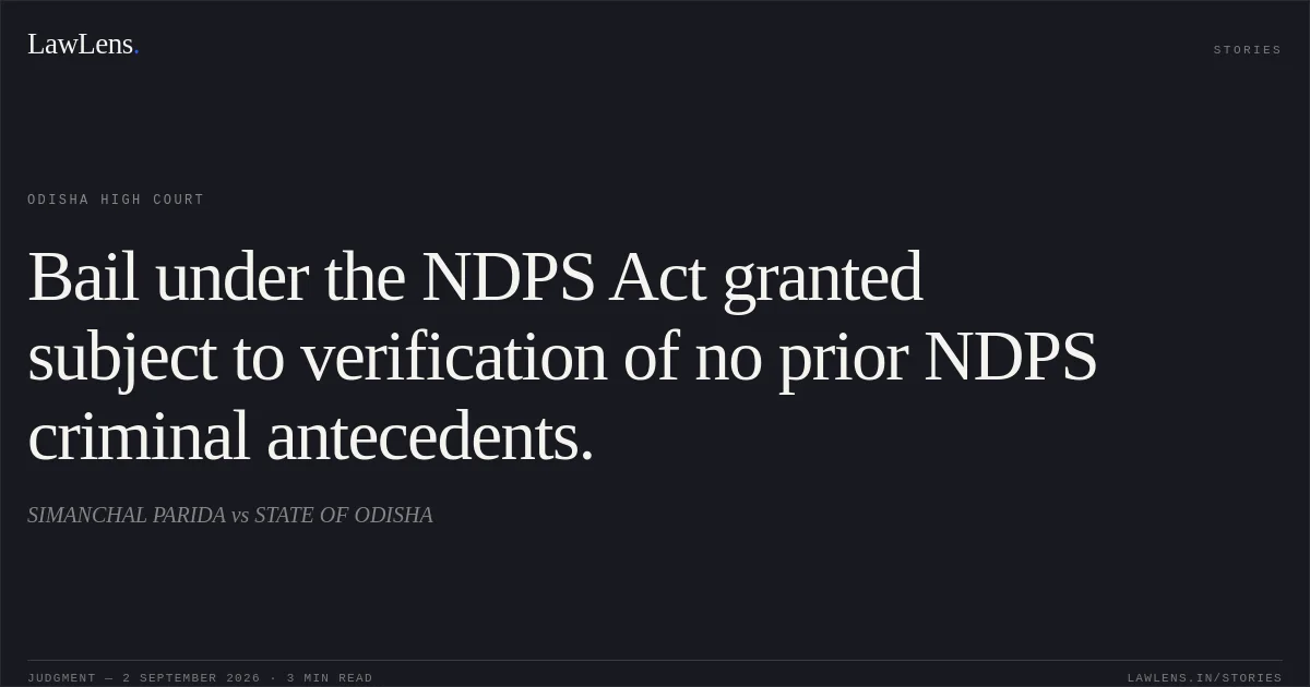 Bail under the NDPS Act granted subject to verification of no prior NDPS criminal antecedents.. SIMANCHAL PARIDA vs STATE OF ODISHA. Odisha High Court. LawLens