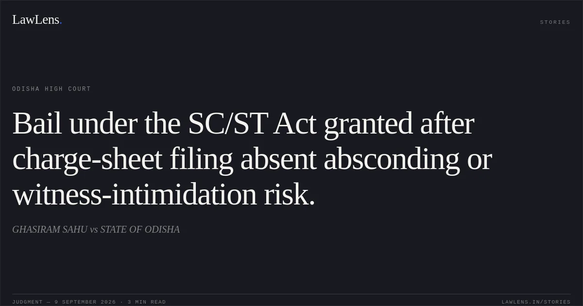 Bail under the SC/ST Act granted after charge-sheet filing absent absconding or witness-intimidation risk.. GHASIRAM SAHU vs STATE OF ODISHA. Odisha High Court. LawLens
