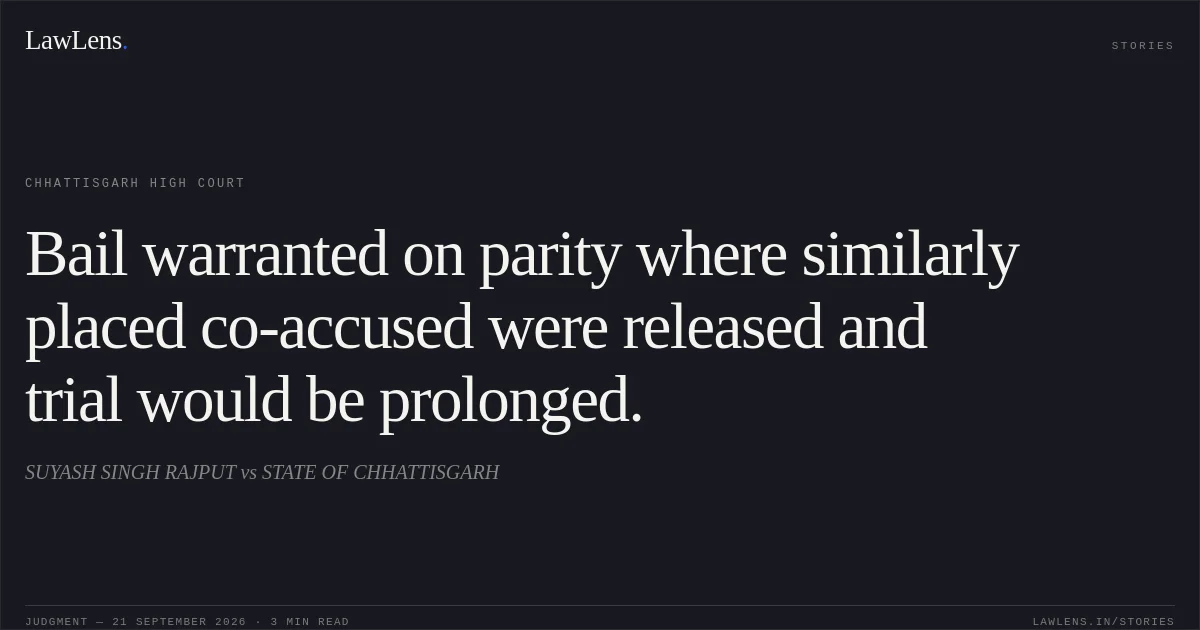 Bail warranted on parity where similarly placed co-accused were released and trial would be prolonged.. SUYASH SINGH RAJPUT vs STATE OF CHHATTISGARH. Chhattisgarh High Court. LawLens