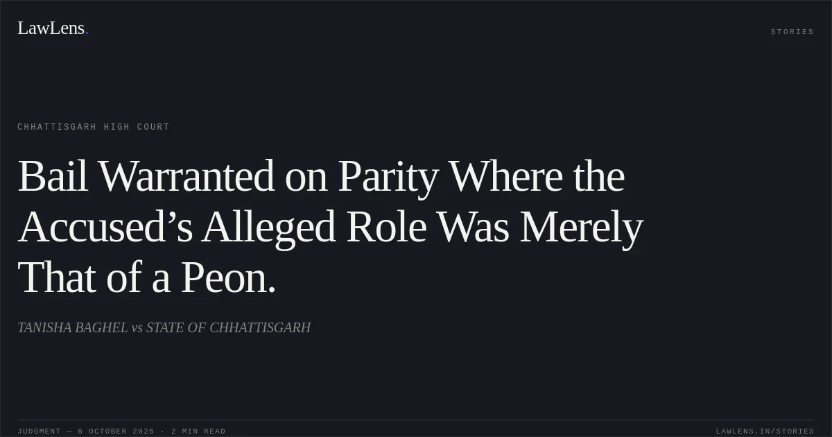 Bail Warranted on Parity Where the Accused’s Alleged Role Was Merely That of a Peon.. TANISHA BAGHEL vs STATE OF CHHATTISGARH. Chhattisgarh High Court. LawLens