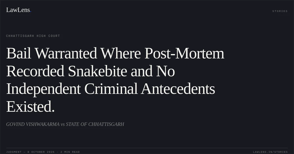 Bail Warranted Where Post-Mortem Recorded Snakebite and No Independent Criminal Antecedents Existed.. GOVIND VISHWAKARMA vs STATE OF CHHATTISGARH. Chhattisgarh High Court. LawLens