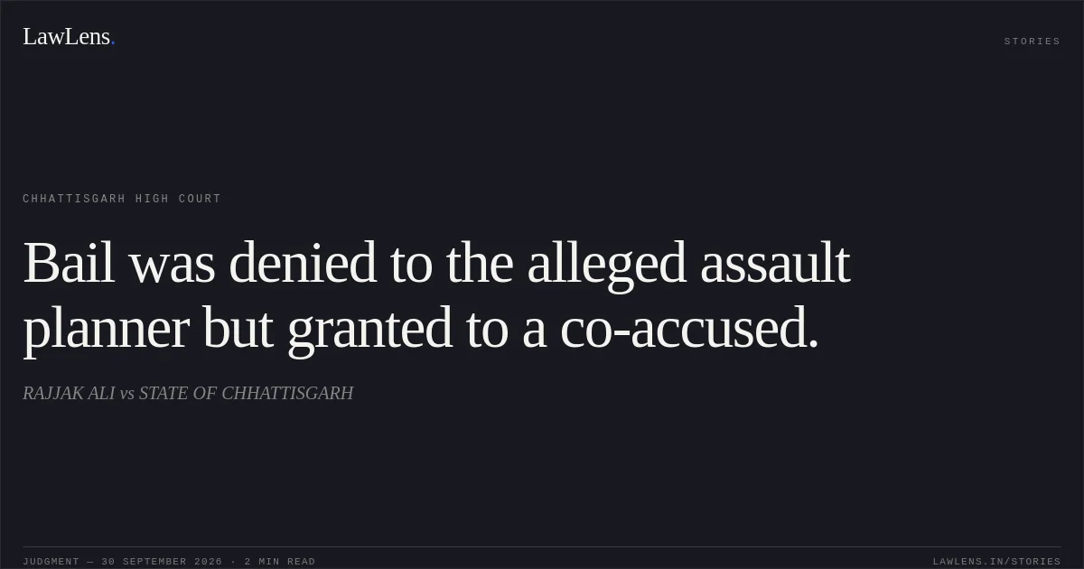 Bail was denied to the alleged assault planner but granted to a co-accused.. RAJJAK ALI vs STATE OF CHHATTISGARH. Chhattisgarh High Court. LawLens