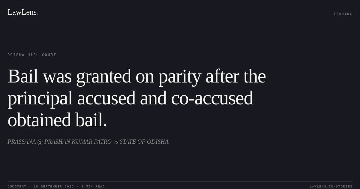 Bail was granted on parity after the principal accused and co-accused obtained bail.. PRASSANA @ PRASHAN KUMAR PATRO vs STATE OF ODISHA. Odisha High Court. LawLens