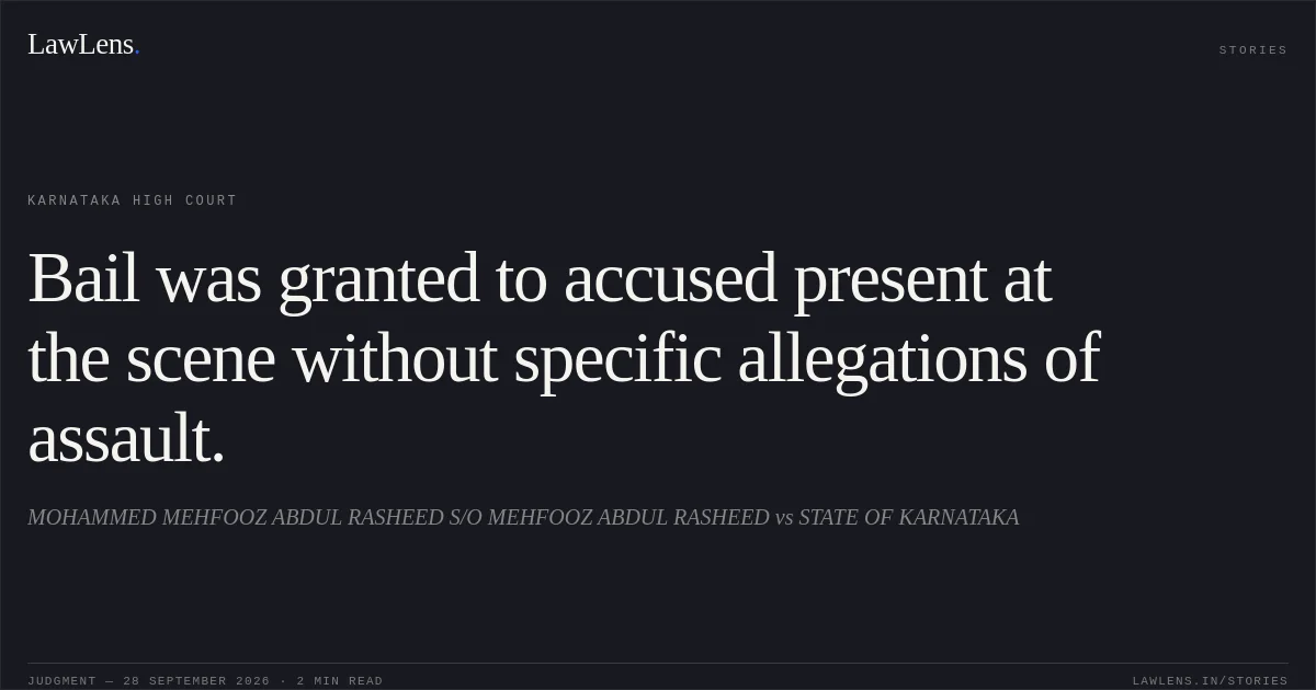 Bail was granted to accused present at the scene without specific allegations of assault.. MOHAMMED MEHFOOZ ABDUL RASHEED S/O MEHFOOZ ABDUL RASHEED vs STATE OF KARNATAKA. Karnataka High Court. LawLens