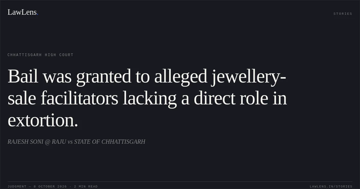 Bail was granted to alleged jewellery-sale facilitators lacking a direct role in extortion.. RAJESH SONI @ RAJU vs STATE OF CHHATTISGARH. Chhattisgarh High Court. LawLens