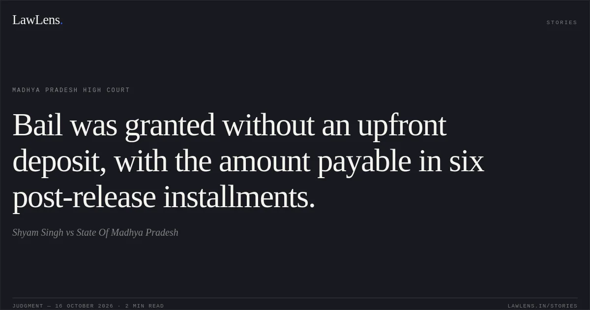 Bail was granted without an upfront deposit, with the amount payable in six post-release installments.. Shyam Singh vs State Of Madhya Pradesh. Madhya Pradesh High Court. LawLens