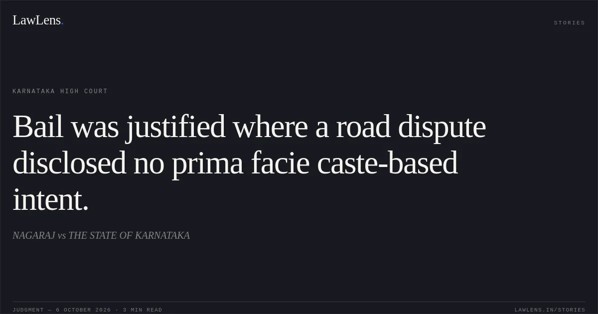 Bail was justified where a road dispute disclosed no prima facie caste-based intent.. NAGARAJ vs THE STATE OF KARNATAKA. Karnataka High Court. LawLens