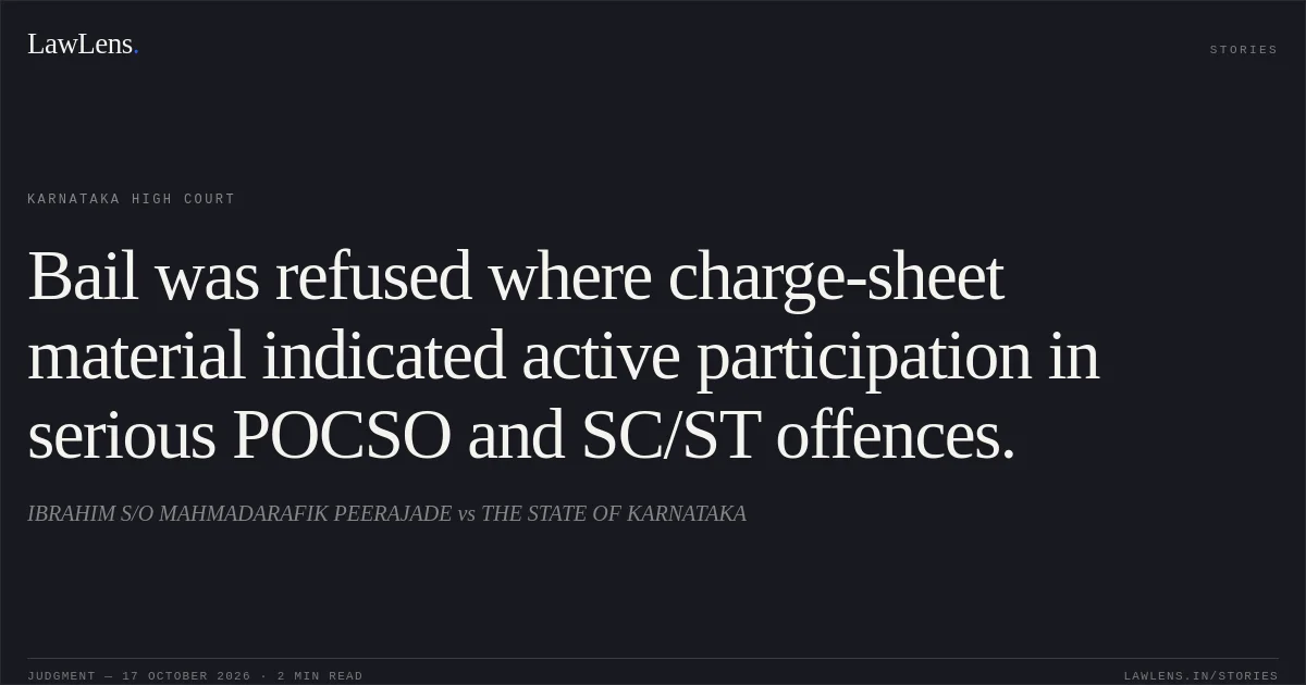 Bail was refused where charge-sheet material indicated active participation in serious POCSO and SC/ST offences.. IBRAHIM S/O MAHMADARAFIK PEERAJADE vs THE STATE OF KARNATAKA. Karnataka High Court. LawLens