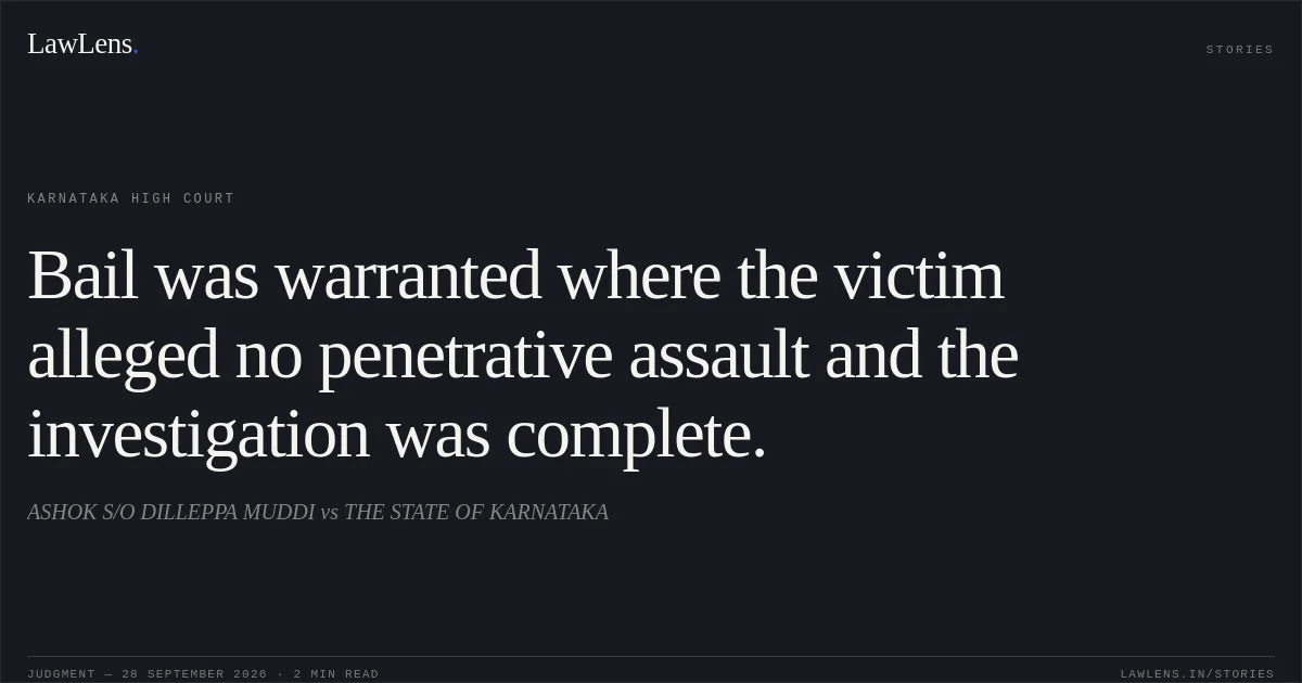 Bail was warranted where the victim alleged no penetrative assault and the investigation was complete.. ASHOK S/O DILLEPPA MUDDI vs THE STATE OF KARNATAKA. Karnataka High Court. LawLens
