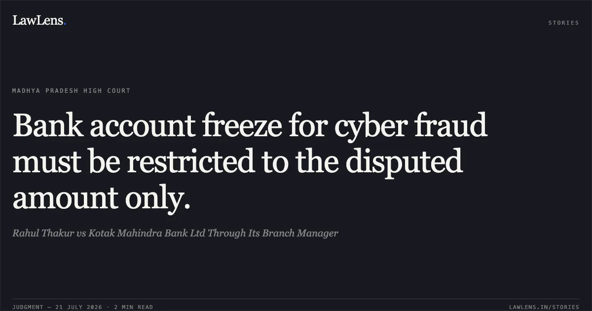 Bank account freeze for cyber fraud must be restricted to the disputed amount only.. Rahul Thakur vs Kotak Mahindra Bank Ltd Through Its Branch Manager. Madhya Pradesh High Court. LawLens