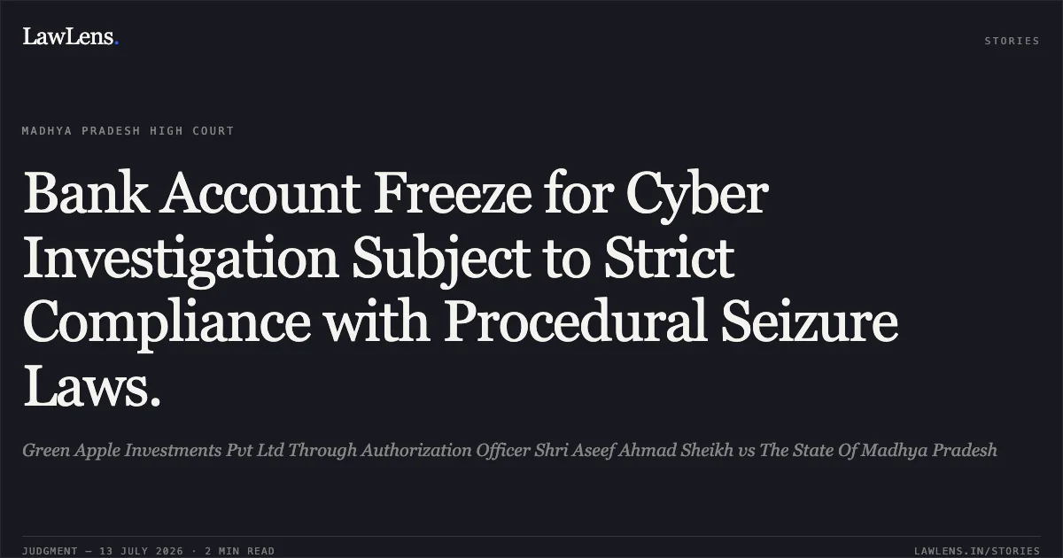 Bank Account Freeze for Cyber Investigation Subject to Strict Compliance with Procedural Seizure Laws.. Green Apple Investments Pvt Ltd Through Authorization Officer Shri Aseef Ahmad Sheikh vs The State Of Madhya Pradesh. Madhya Pradesh High Court. LawLens