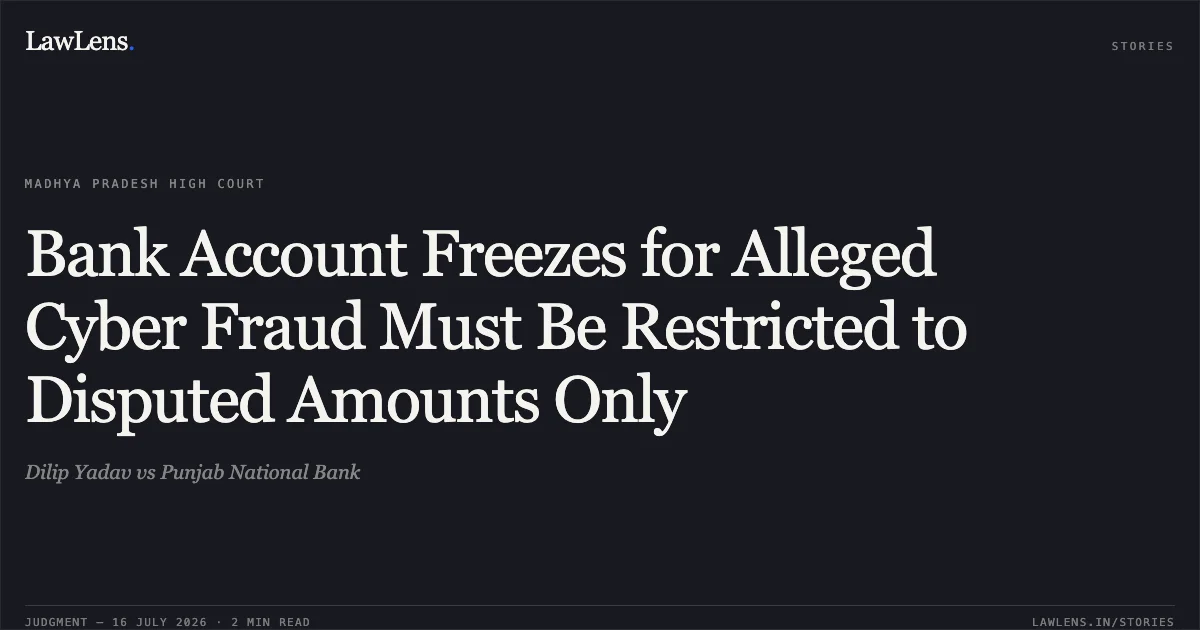 Bank Account Freezes for Alleged Cyber Fraud Must Be Restricted to Disputed Amounts Only. Dilip Yadav vs Punjab National Bank. Madhya Pradesh High Court. LawLens