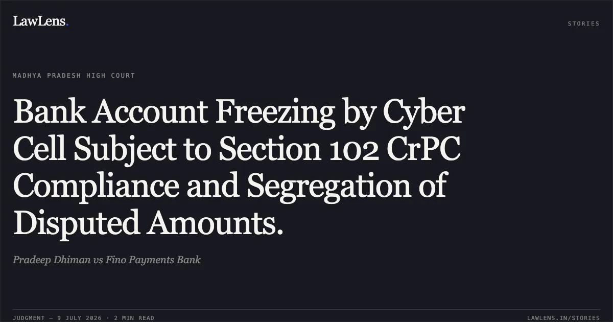 Bank Account Freezing by Cyber Cell Subject to Section 102 CrPC Compliance and Segregation of Disputed Amounts.. Pradeep Dhiman vs Fino Payments Bank. Madhya Pradesh High Court. LawLens