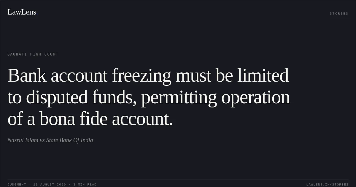 Bank account freezing must be limited to disputed funds, permitting operation of a bona fide account.. Nazrul Islam vs State Bank Of India. Gauhati High Court. LawLens