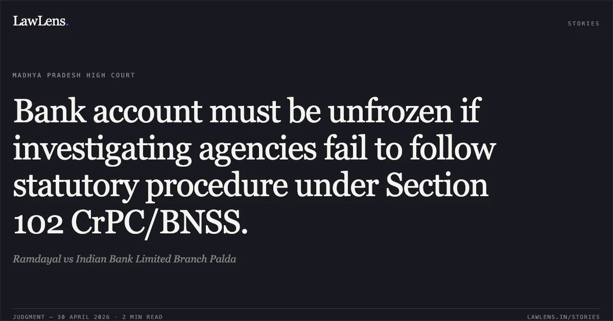 Bank account must be unfrozen if investigating agencies fail to follow statutory procedure under Section 102 CrPC/BNSS.. Ramdayal vs Indian Bank Limited Branch Palda. Madhya Pradesh High Court. LawLens