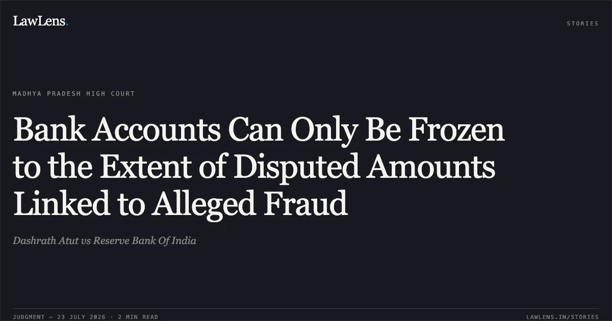 Bank Accounts Can Only Be Frozen to the Extent of Disputed Amounts Linked to Alleged Fraud. Dashrath Atut vs Reserve Bank Of India. Madhya Pradesh High Court. LawLens