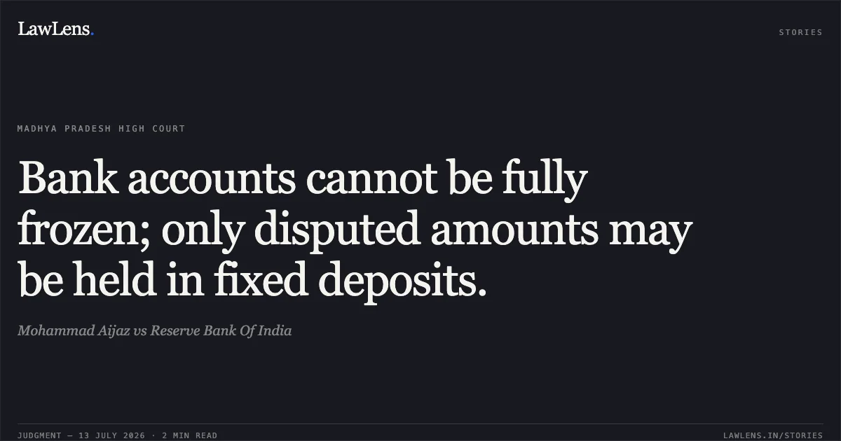 Bank accounts cannot be fully frozen; only disputed amounts may be held in fixed deposits.. Mohammad Aijaz vs Reserve Bank Of India. Madhya Pradesh High Court. LawLens