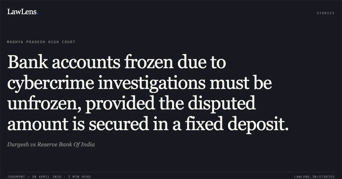Bank accounts frozen due to cybercrime investigations must be unfrozen, provided the disputed amount is secured in a fixed deposit.. Durgesh vs Reserve Bank Of India. Madhya Pradesh High Court. LawLens