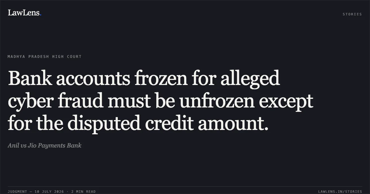 Bank accounts frozen for alleged cyber fraud must be unfrozen except for the disputed credit amount.. Anil vs Jio Payments Bank. Madhya Pradesh High Court. LawLens
