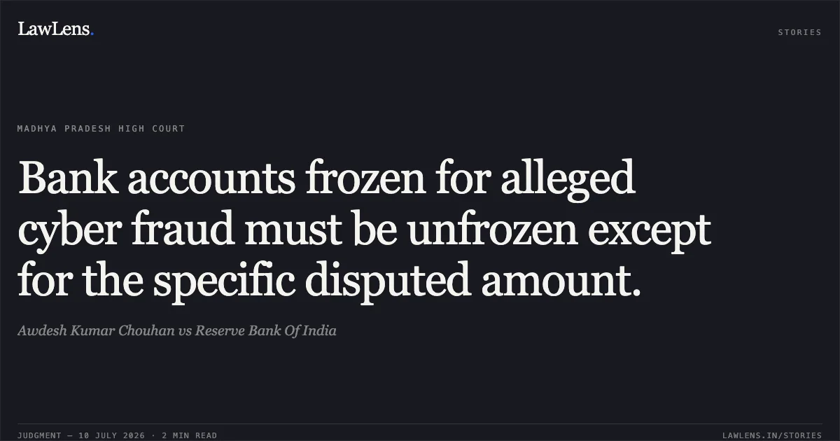 Bank accounts frozen for alleged cyber fraud must be unfrozen except for the specific disputed amount.. Awdesh Kumar Chouhan vs Reserve Bank Of India. Madhya Pradesh High Court. LawLens