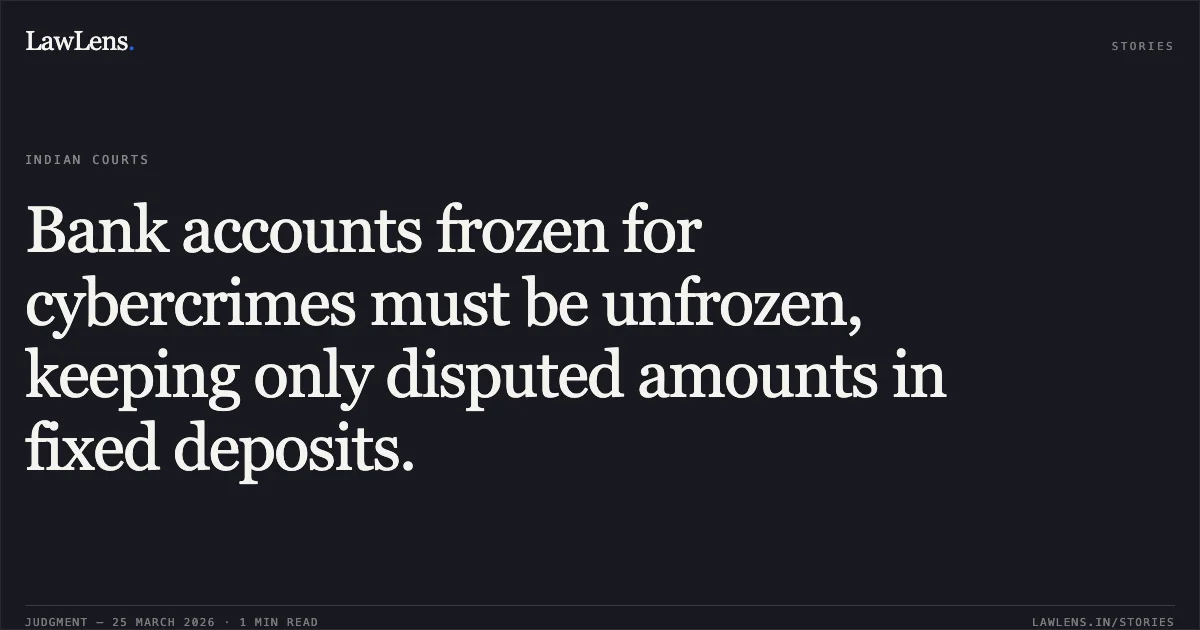 Bank accounts frozen for cybercrimes must be unfrozen, keeping only disputed amounts in fixed deposits.. Ravi Chouhan vs Bank Of Baroda Badnagar Baranch Through Its Branch Manager. Madhya Pradesh High Court. LawLens
