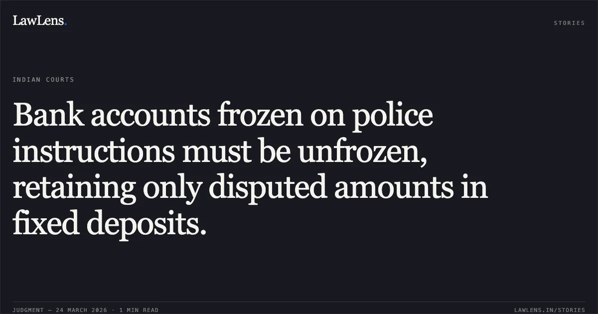 Bank accounts frozen on police instructions must be unfrozen, retaining only disputed amounts in fixed deposits.. Sabina Khan vs State Bank Of India. Madhya Pradesh High Court. LawLens