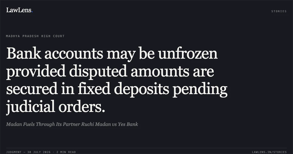 Bank accounts may be unfrozen provided disputed amounts are secured in fixed deposits pending judicial orders.. Madan Fuels Through Its Partner Ruchi Madan vs Yes Bank. Madhya Pradesh High Court. LawLens