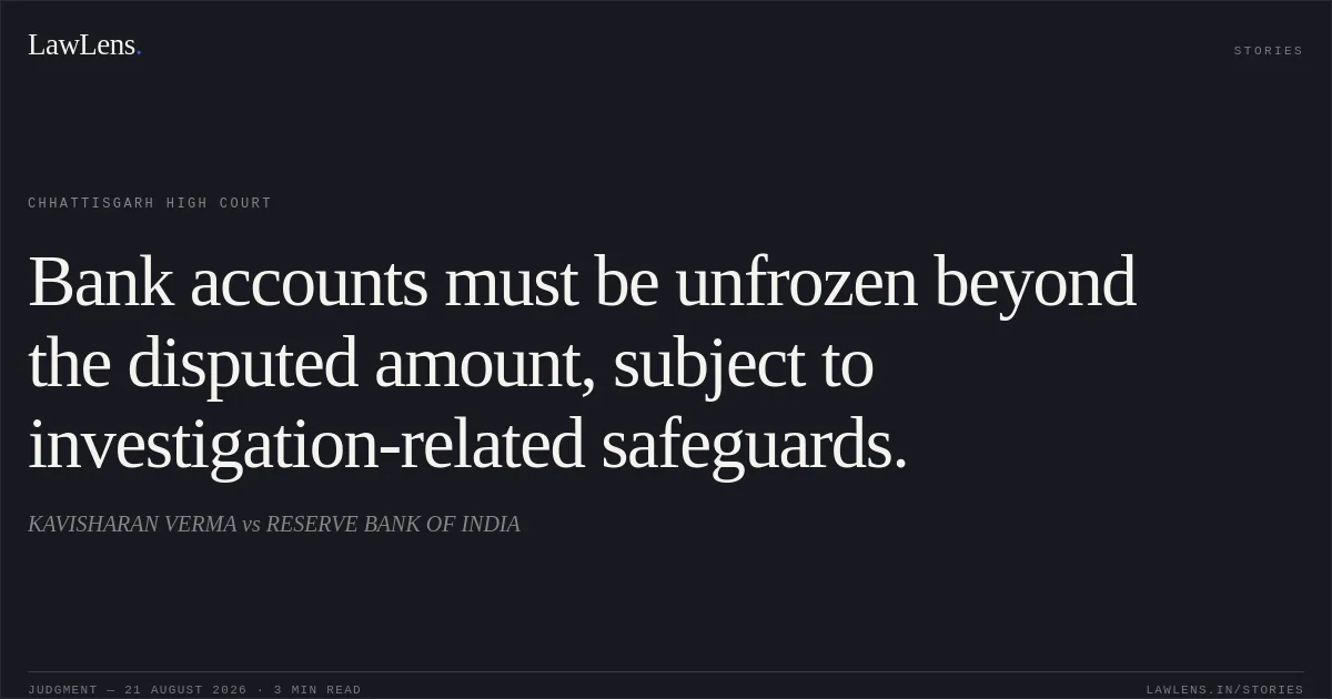 Bank accounts must be unfrozen beyond the disputed amount, subject to investigation-related safeguards.. KAVISHARAN VERMA vs RESERVE BANK OF INDIA. Chhattisgarh High Court. LawLens