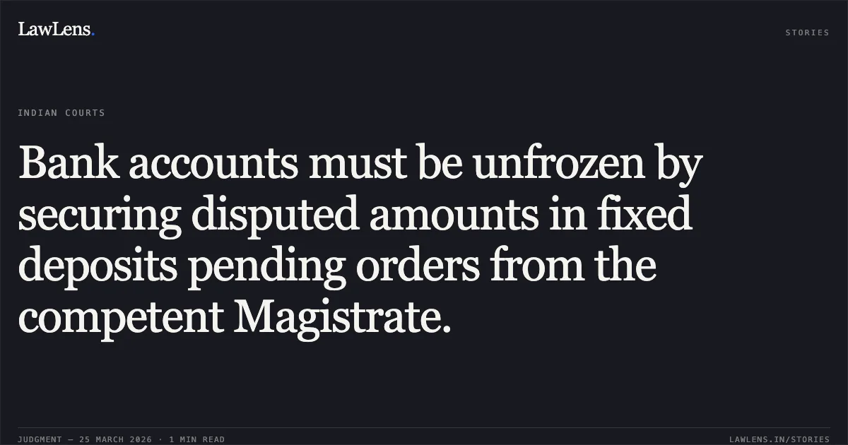 Bank accounts must be unfrozen by securing disputed amounts in fixed deposits pending orders from the competent Magistrate.. Anshu Jain vs The State Cyber Police. Madhya Pradesh High Court. LawLens