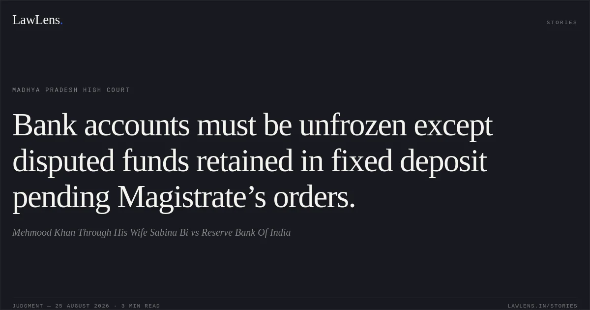 Bank accounts must be unfrozen except disputed funds retained in fixed deposit pending Magistrate’s orders.. Mehmood Khan Through His Wife Sabina Bi vs Reserve Bank Of India. Madhya Pradesh High Court. LawLens