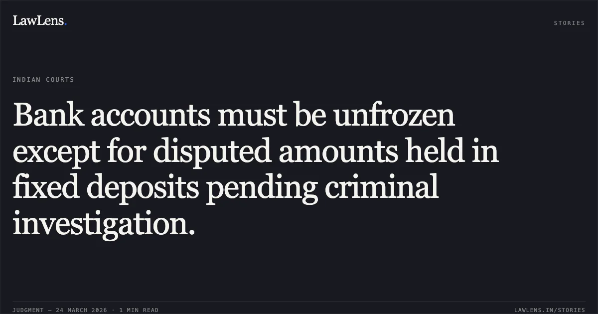 Bank accounts must be unfrozen except for disputed amounts held in fixed deposits pending criminal investigation.. Jay Shree Balaji Enterprises Through Proprietor Deepika Rajput W/O Ankit Makwana vs Axis Bank. Madhya Pradesh High Court. LawLens