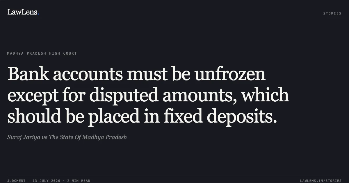 Bank accounts must be unfrozen except for disputed amounts, which should be placed in fixed deposits.. Suraj Jariya vs The State Of Madhya Pradesh. Madhya Pradesh High Court. LawLens