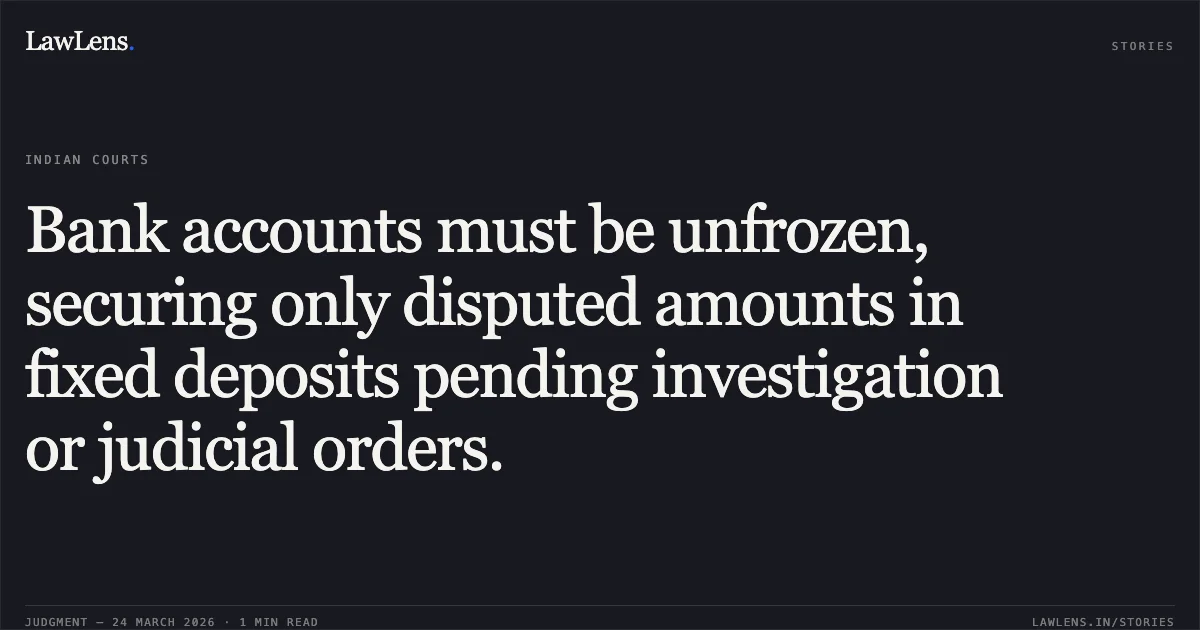 Bank accounts must be unfrozen, securing only disputed amounts in fixed deposits pending investigation or judicial orders.. Stylish World Unisex Salon And Academy Through Proprietor Devendra Kumar Ameriya vs Indian Overseas Bank. Madhya Pradesh High Court. LawLens