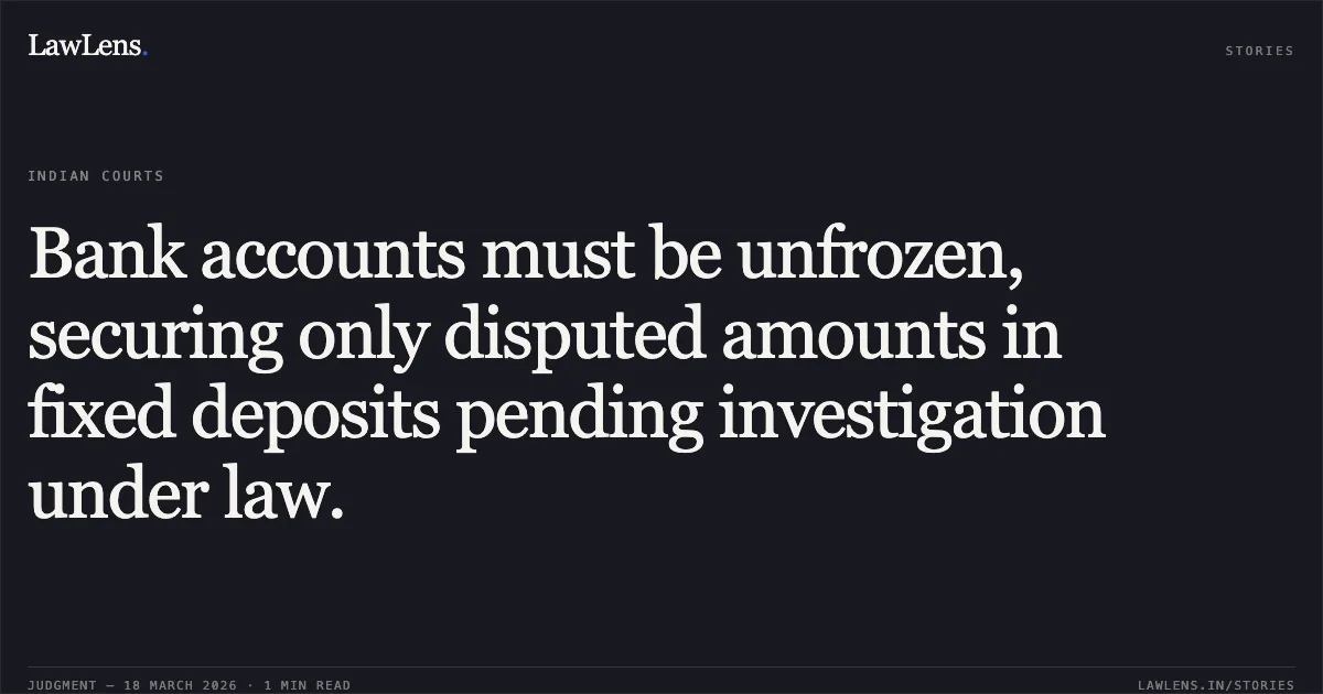 Bank accounts must be unfrozen, securing only disputed amounts in fixed deposits pending investigation under law.. Samiulla Khan vs Punjab National Bank. Madhya Pradesh High Court. LawLens