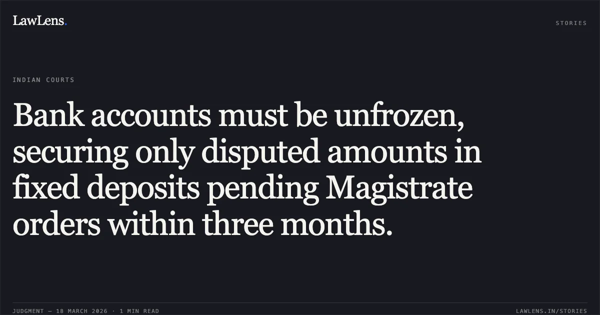 Bank accounts must be unfrozen, securing only disputed amounts in fixed deposits pending Magistrate orders within three months.. Madhulika Mobile Through Its Proprietor Vijay Kumar Vyas vs Axis Bank. Madhya Pradesh High Court. LawLens