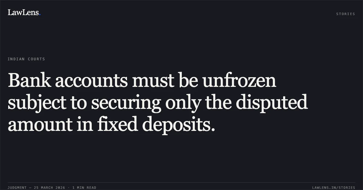 Bank accounts must be unfrozen subject to securing only the disputed amount in fixed deposits.. M/S Goswami Cable Network And Internet Service Through Proprietor Upendra Goswami vs Hdfc Bank Through Its Branch Manager. Madhya Pradesh High Court. LawLens