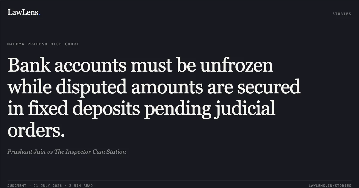 Bank accounts must be unfrozen while disputed amounts are secured in fixed deposits pending judicial orders.. Prashant Jain vs The Inspector Cum Station. Madhya Pradesh High Court. LawLens
