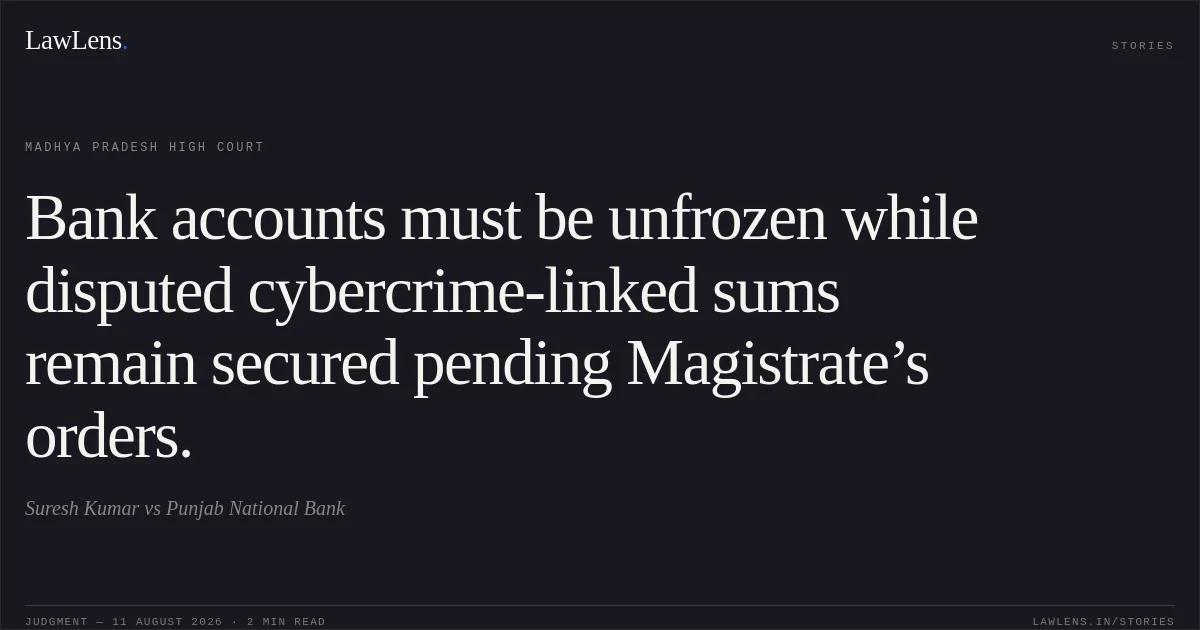 Bank accounts must be unfrozen while disputed cybercrime-linked sums remain secured pending Magistrate’s orders.. Suresh Kumar vs Punjab National Bank. Madhya Pradesh High Court. LawLens