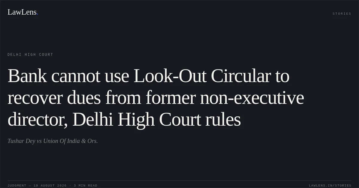 Bank cannot use Look-Out Circular to recover dues from former non-executive director, Delhi High Court rules. Tushar Dey vs Union Of India & Ors.. Delhi High Court. LawLens