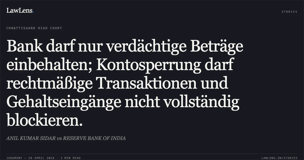 Bank darf nur verdächtige Beträge einbehalten; Kontosperrung darf rechtmäßige Transaktionen und Gehaltseingänge nicht vollständig blockieren.. ANIL KUMAR SIDAR vs RESERVE BANK OF INDIA. Chhattisgarh High Court. LawLens