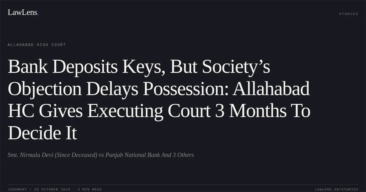 Bank Deposits Keys, But Society’s Objection Delays Possession: Allahabad HC Gives Executing Court 3 Months To Decide It. Smt. Nirmala Devi (Since Deceased) vs Punjab National Bank And 3 Others. Allahabad High Court. LawLens