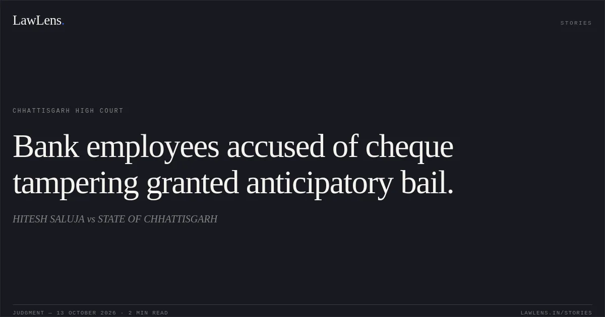 Bank employees accused of cheque tampering granted anticipatory bail.. HITESH SALUJA vs STATE OF CHHATTISGARH. Chhattisgarh High Court. LawLens
