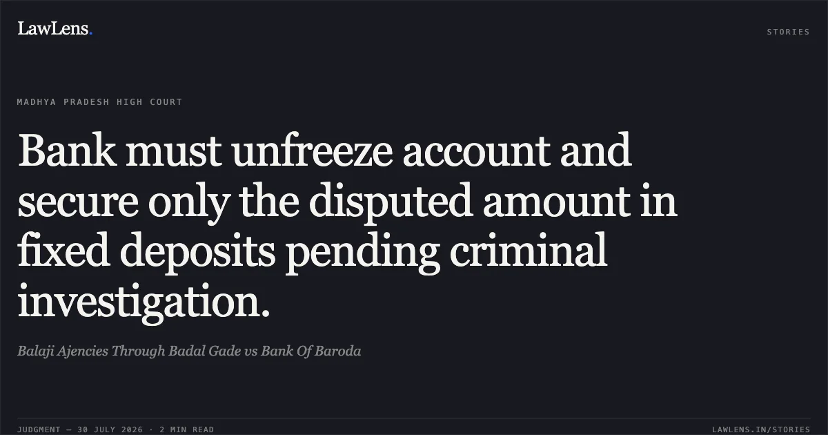 Bank must unfreeze account and secure only the disputed amount in fixed deposits pending criminal investigation.. Balaji Ajencies Through Badal Gade vs Bank Of Baroda. Madhya Pradesh High Court. LawLens
