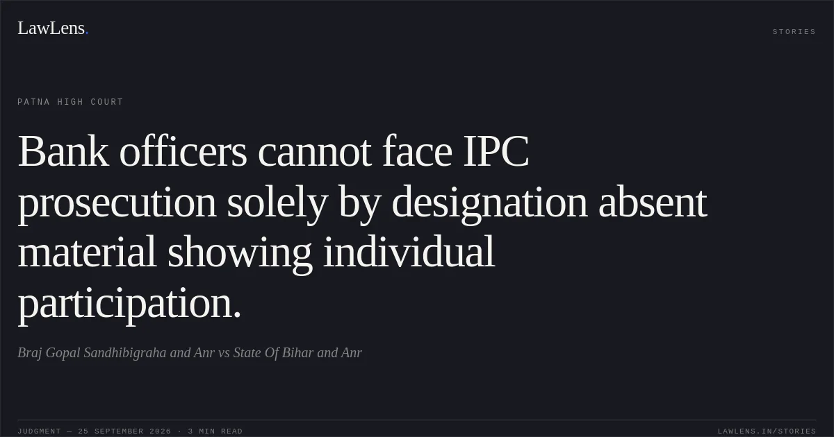 Bank officers cannot face IPC prosecution solely by designation absent material showing individual participation.. Braj Gopal Sandhibigraha and Anr vs State Of Bihar and Anr. Patna High Court. LawLens