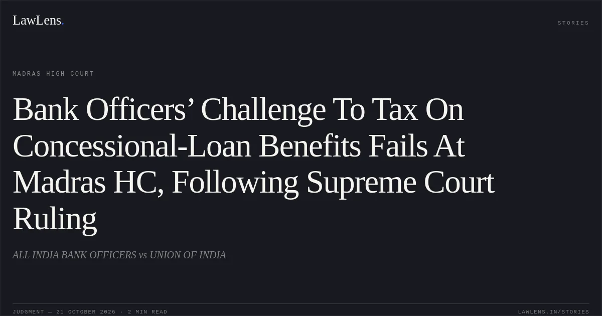 Bank Officers’ Challenge To Tax On Concessional-Loan Benefits Fails At Madras HC, Following Supreme Court Ruling. ALL INDIA BANK OFFICERS vs UNION OF INDIA. Madras High Court. LawLens