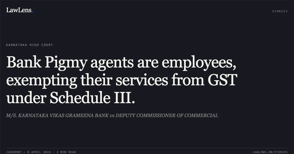 Bank Pigmy agents are employees, exempting their services from GST under Schedule III.. M/S. KARNATAKA VIKAS GRAMEENA BANK vs DEPUTY COMMISSIONER OF COMMERCIAL. Karnataka High Court. LawLens